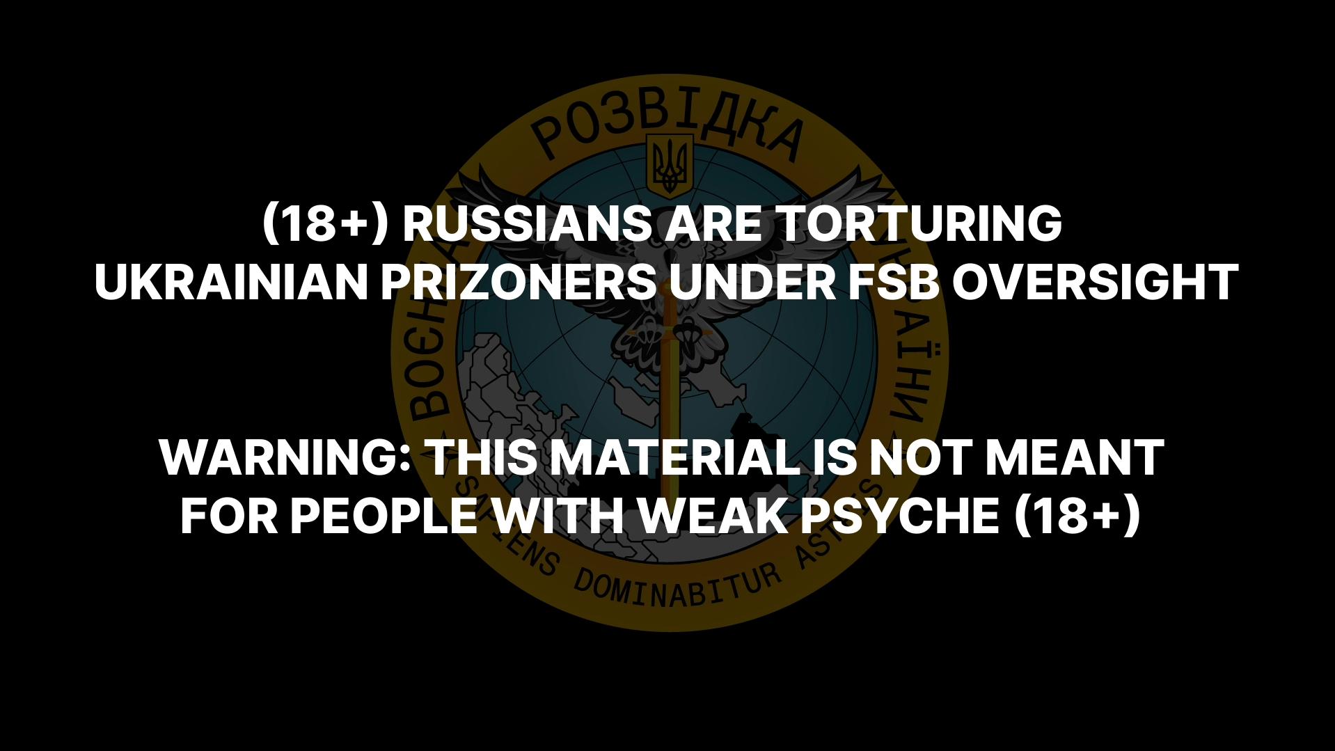 Russians torture Ukrainian POWs under FSB watch